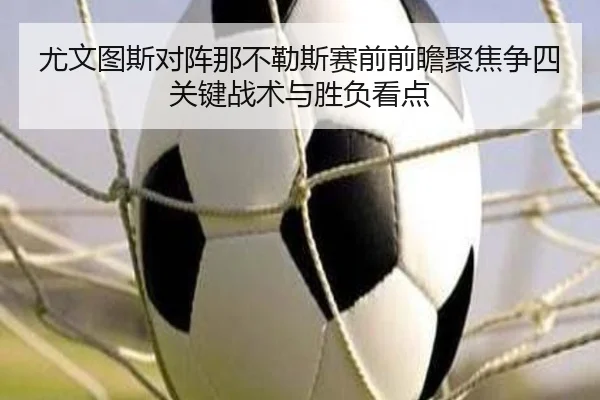 尤文图斯对阵那不勒斯赛前前瞻聚焦争四关键战术与胜负看点 - c7c7·app