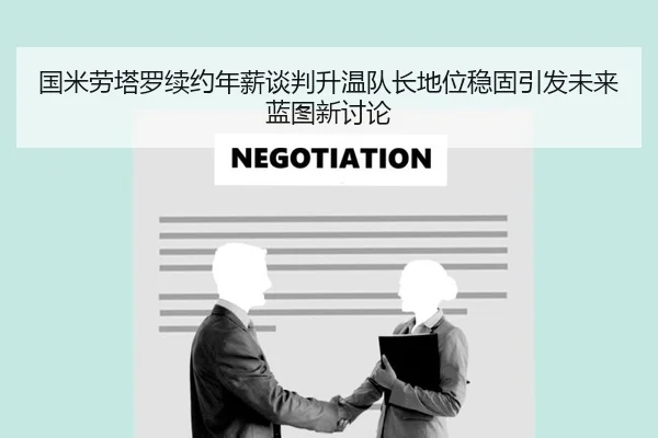 国米劳塔罗续约年薪谈判升温队长地位稳固引发未来蓝图新讨论 - c7c7·app