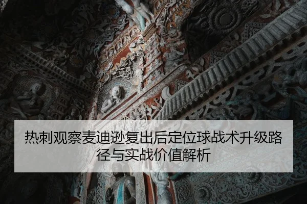 热刺观察麦迪逊复出后定位球战术升级路径与实战价值解析 - c7c7·app