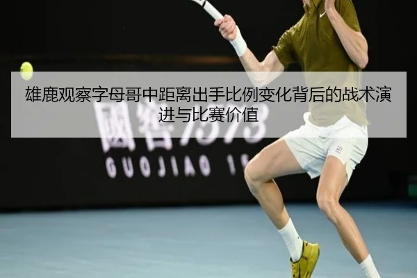雄鹿观察字母哥中距离出手比例变化背后的战术演进与比赛价值 | c7c7·app